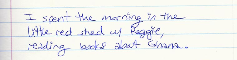 Aliza's journal entry #1 of several: I spent the morning in the little red shed with Reggie, reading books about Ghana.