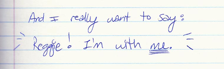 Aliza's journal entry #4 of several: And I really want to say - Reggie! I'm with ME!