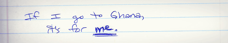 Aliza's journal entry #14 of several: If I go to Ghana, it's for me.